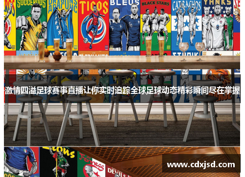 激情四溢足球赛事直播让你实时追踪全球足球动态精彩瞬间尽在掌握