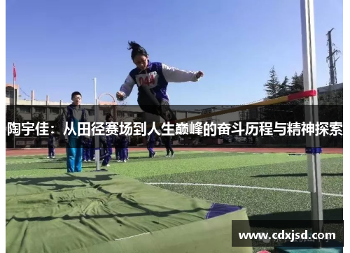 陶宇佳：从田径赛场到人生巅峰的奋斗历程与精神探索